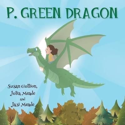 P. Green Dragon - Susan Gullion,Julia Meade,Jasi Meade - cover