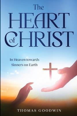 The Heart of Christ: In Heaven towards Sinners on Earth - Thomas Goodwin - cover