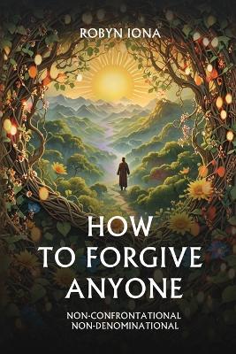 How to Forgive Anyone - Robyn Iona - cover