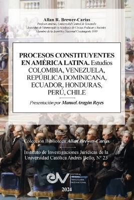 PROCESOS CONSTITUYENTES EN AMERICA LATINA. Estudios. COLOMBIA, VENEZUELA, REPÚBLICA DOMINICANA, HONDURAS, PERÚ, CHILE - Allan R Brewer-Carías - cover