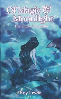 Of Magic & Moonlight: The Piscea Chronicles - Kay Leyda - cover