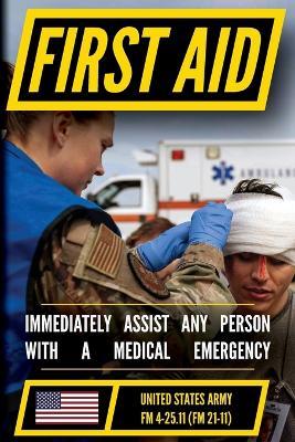 First Aid - FM 4-25.11 US Army Field Manual (2002 Civilian Reference Edition): Unabridged Manual On Military First Aid Skills And Procedures (Latest Release) (Military Outdoors Skills Series) - Navy Us Departments of the Army - cover