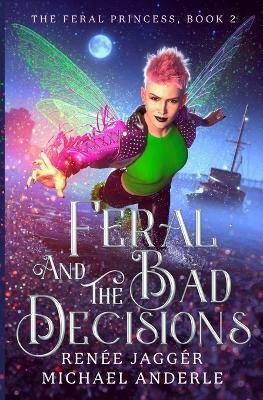 Feral and the Bad Decisions - Renée Jaggér,Michael Anderle - cover