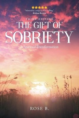 The Gift of Sobriety: A Spiritual Transformation - Rose B - cover