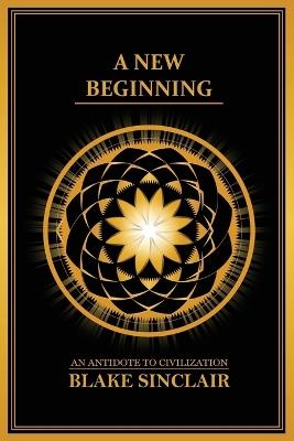 A New Beginning: An Antidote to Civilization - Blake Sinclair - cover