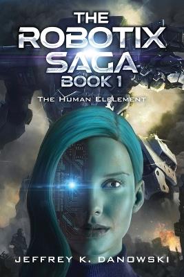 The Robotix Saga: Book 1: THE HUMAN ELEMENT - Jeffrey Danowski - cover