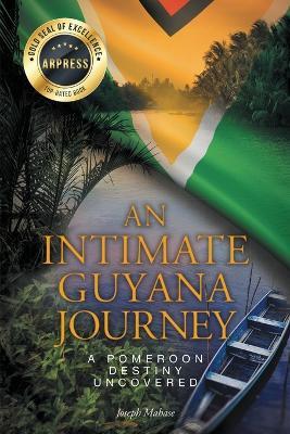An Intimate Guyana Journey: A Pomeroon Destiny Uncovered - Joseph Mahase - cover