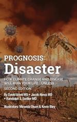 Prognosis: Disaster: How Climate Change and Disease Will Ruin Your Life UNLESS...Second Edition