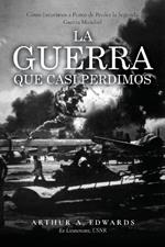 La Guerra Que Casi Perdimos: C?mo Estuvimos a Punto de Perder la Segunda Guerra Mundial