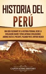 Historia del Perú: Una guía fascinante de la historia peruana, desde la civilización chavín y otras antiguas civilizaciones andinas hasta el presente, pasando por el Imperio incaico