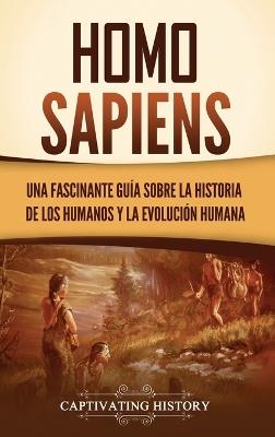 Homo sapiens: Una fascinante guía sobre la historia de los humanos y la evolución humana - Captivating History - cover