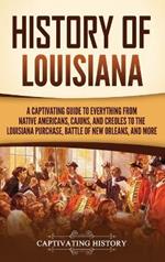 History of Louisiana: A Captivating Guide to Everything from Native Americans, Cajuns, and Creoles to the Louisiana Purchase, Battle of New Orleans, and More