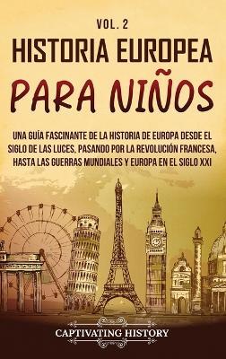 Historia europea para niños Vol. 2: Una guía fascinante de la historia de Europa desde el Siglo de las Luces, pasando por la Revolución francesa, hasta las guerras mundiales y Europa en el siglo XXI - Captivating History - cover