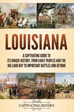 Louisiana: A Captivating Guide to Its Unique History, from Early Peoples and the Big Land Buy to Important Battles and Beyond