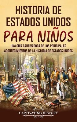 Historia de Estados Unidos para niños: Una guía cautivadora de los principales acontecimientos de la historia de Estados Unidos - Captivating History - cover