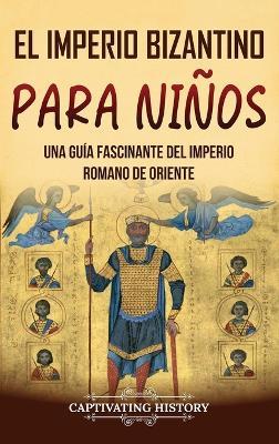 El Imperio bizantino para niños: Una guía fascinante del Imperio romano de Oriente - Captivating History - cover