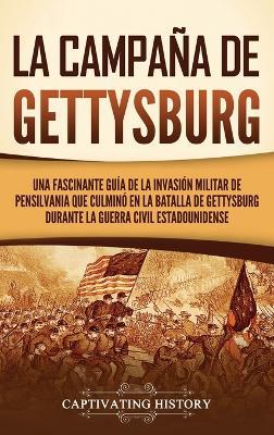 La campaña de Gettysburg: Una fascinante guía de la invasión militar de Pensilvania que culminó en la batalla de Gettysburg durante la Guerra Civil estadounidense - Captivating History - cover