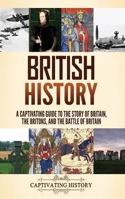 British History: A Captivating Guide to the Story of Britain, the Britons, and the Battle of Britain - Captivating History - cover
