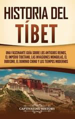 Historia del Tíbet: Una fascinante guía sobre los antiguos reinos, el Imperio tibetano, las invasiones mongolas, el budismo, el dominio chino y los tiempos modernos