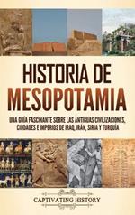 Historia de Mesopotamia: Una guía fascinante sobre las antiguas civilizaciones, ciudades e imperios de Iraq, Irán, Siria y Turquía