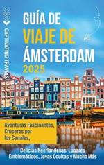 Guía de viaje de Ámsterdam: Aventuras fascinantes, cruceros por los canales, delicias neerlandesas, lugares emblemáticos, joyas ocultas y mucho más