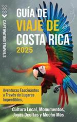 Guía de viaje de Costa Rica: Aventuras fascinantes a través de lugares imperdibles, cultura local, monumentos, joyas ocultas y mucho más