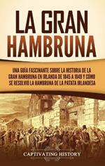 La Gran Hambruna: Una guía fascinante sobre la historia de la Gran Hambruna en Irlanda de 1845 a 1849 y cómo se resolvió la hambruna de la patata irlandesa