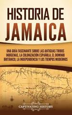 Historia de Jamaica: Una guía fascinante sobre las antiguas tribus indígenas, la colonización española, el dominio británico, la independencia y los tiempos modernos