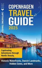 Copenhagen Travel Guide: Captivating Adventures Through Nordic Beauty, Historic Waterfronts, Danish Landmarks, Hidden Gems, and More