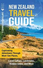 New Zealand Travel Guide: Captivating Adventures Through Must-See Places, Local Culture, Landmarks, Hidden Gems, and More