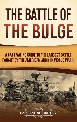 The Battle of the Bulge: A Captivating Guide to the Largest Battle Fought by the American Army in World War II - Captivating History - cover
