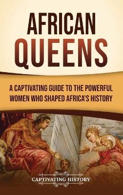African Queens: A Captivating Guide to the Powerful Women Who Shaped Africa's History - Captivating History - cover