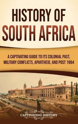 History of South Africa: A Captivating Guide to Its Colonial Past, Military Conflicts, Apartheid, and Post 1994 - Captivating History - cover