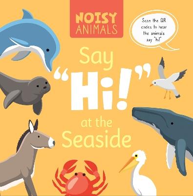 Noisy Animals Say ‘Hi!’ at the Seaside - Madeline Tyler - cover