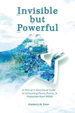 Invisible but Powerful: A Woman's Devotional Guide to Unleashing Peace, Power, & Protection from Within