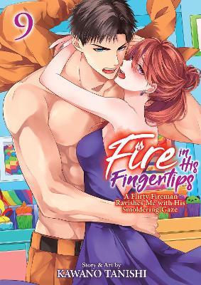 Fire in His Fingertips: A Flirty Fireman Ravishes Me with His Smoldering Gaze Vol. 9 - Kawano Tanishi - cover