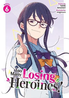 Too Many Losing Heroines! (Light Novel) Vol. 6 - Takibi Imigimuru - cover