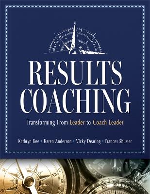 Results Coaching: Transforming from Leader to Coach Leader (Skills That Make an Effective Coach Leader) - Kathryn Kee,Karen Anderson,Vicky Dearing - cover