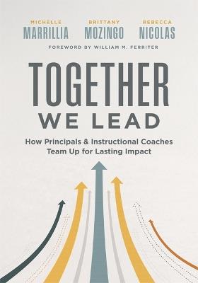 Together We Lead: How Principals and Instructional Coaches Team Up for Lasting Impact (a Partnership Guide for Principals and Instructional Coaches) - Michelle Marrillia,Brittany Mozingo,Rebecca Nicolas - cover
