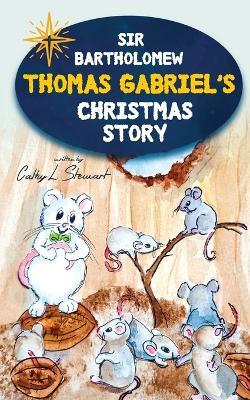 Sir Bartholomew Thomas Gabriel's Christmas Story - Cathy L Stewart - cover