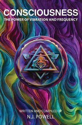 Consciousness: The Power of Vibration and Frequency - N J Powell - cover