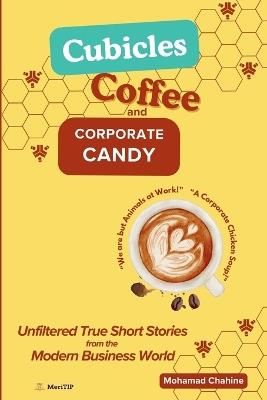 Cubicles, Coffee, and Corporate Candy: Unfiltered True Short Stories from the Modern Business World - Mohamad Chahine - cover