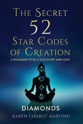 The Secret 52 Star Codes of Creation (Diamonds) - Karyn Chabot Martino,Karyn Chabot - cover