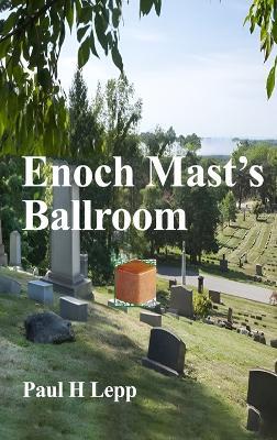Enoch Mast's Ballroom - Paul H Lepp - cover