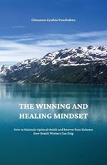 The Winning and Healing Mindset, How to Maintain Optimal Health and Recover from Sickness. How Health Workers Can Help.