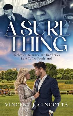 A Sure Thing: Racketeers, Romance, and Race Horses Rush To The Finish Line! - Vincent J Cincotta - cover