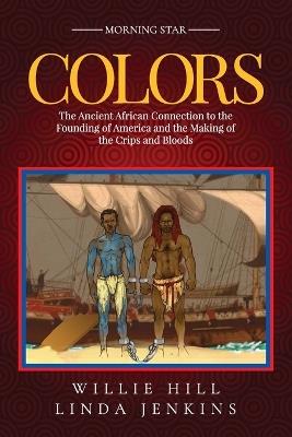 Colors: The Ancient African Connection to the Founding of America and the Making of the Crips and Bloods - Willie Hill - cover