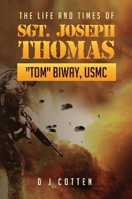 The Life and Times of Sgt. Joseph Thomas "Tom" Biway, USMC - Dj Cotten - cover