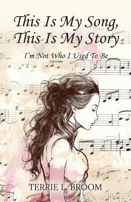 This is My Song, This is My Story: I'm Not Who I Used To Be - Terrie L Broom - cover