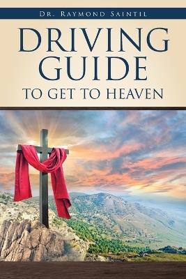 Driving Guide to Get to Heaven - Raymond Saintil - cover